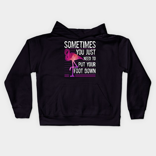 Funny Flamingo Bird Lover Just Need To Put Your Foot Down Kids Hoodie by egcreations